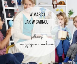Read more about the article W marcu jak w garncu – gotowe zabawy muzyczno ruchowe