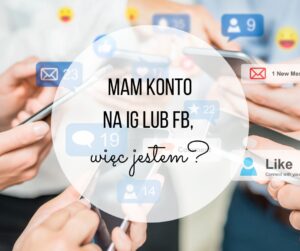 Read more about the article Mam konto na IG, więc jestem…